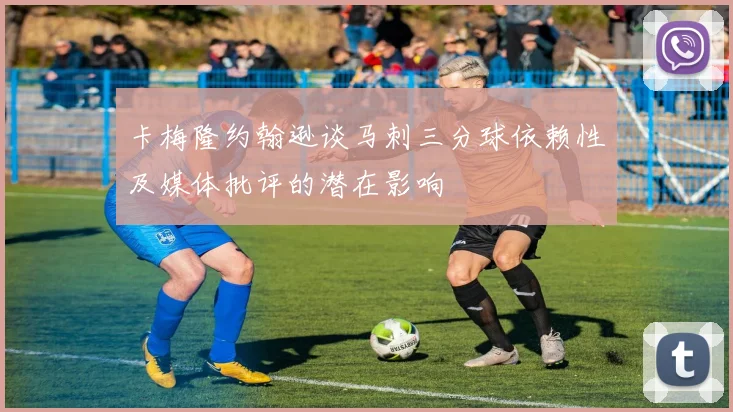 卡梅隆约翰逊谈马刺三分球依赖性及媒体批评的潜在影响