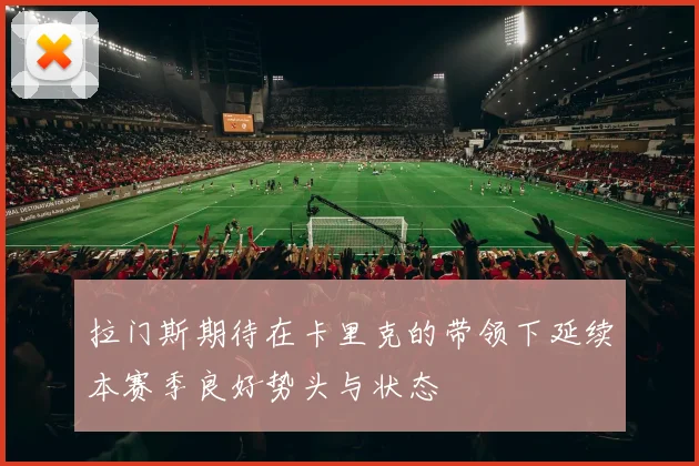 拉门斯期待在卡里克的带领下延续本赛季良好势头与状态